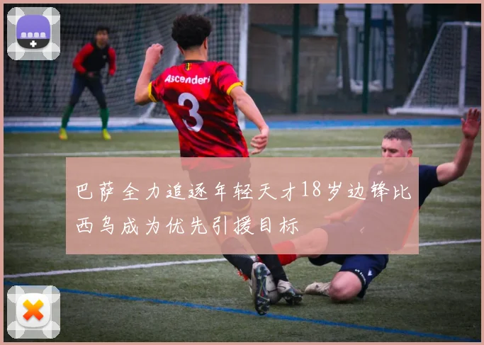 巴萨全力追逐年轻天才18岁边锋比西乌成为优先引援目标